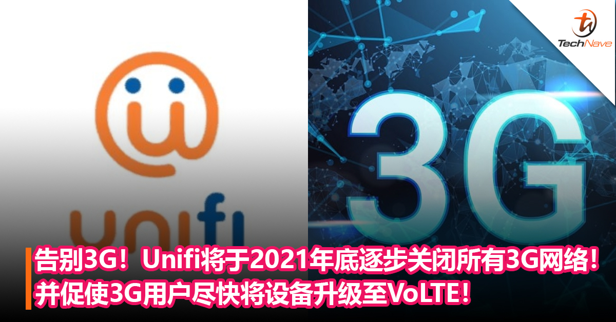 3G时代即将结束？Unifi将于2021年底逐步关闭所有3G网络！并促使3G用户尽快将设备升级至VoLTE！