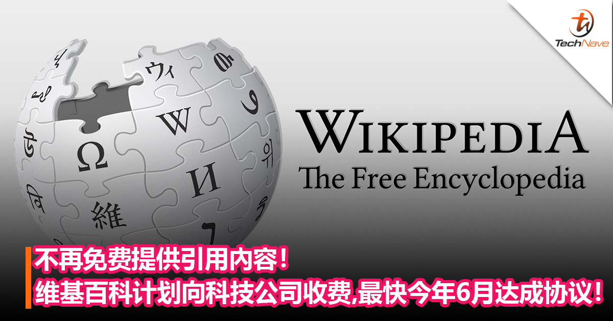 不再免费提供引用內容！维基百科计划向科技公司收费！最快今年6月达成协议！