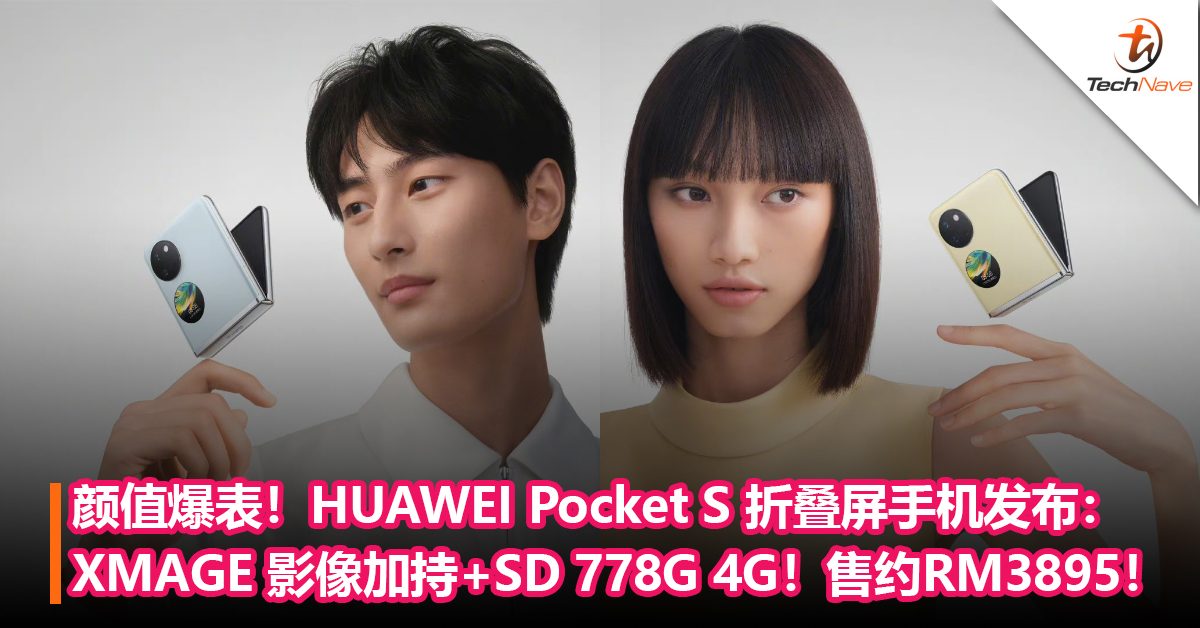 颜值爆表！HUAWEI Pocket S 折叠屏手机发布：XMAGE 影像加持+Snapdragon 778G 4G！售约RM3895起！