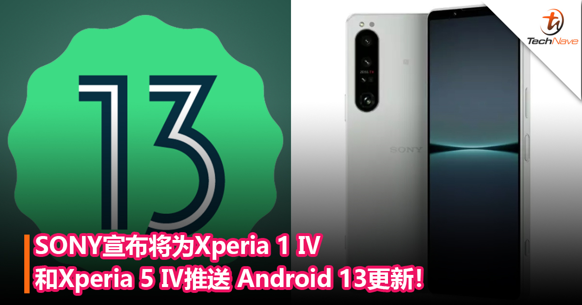 来了！SONY宣布将为Xperia 1 Ⅳ和Xperia 5 Ⅳ推送 Android 13更新！