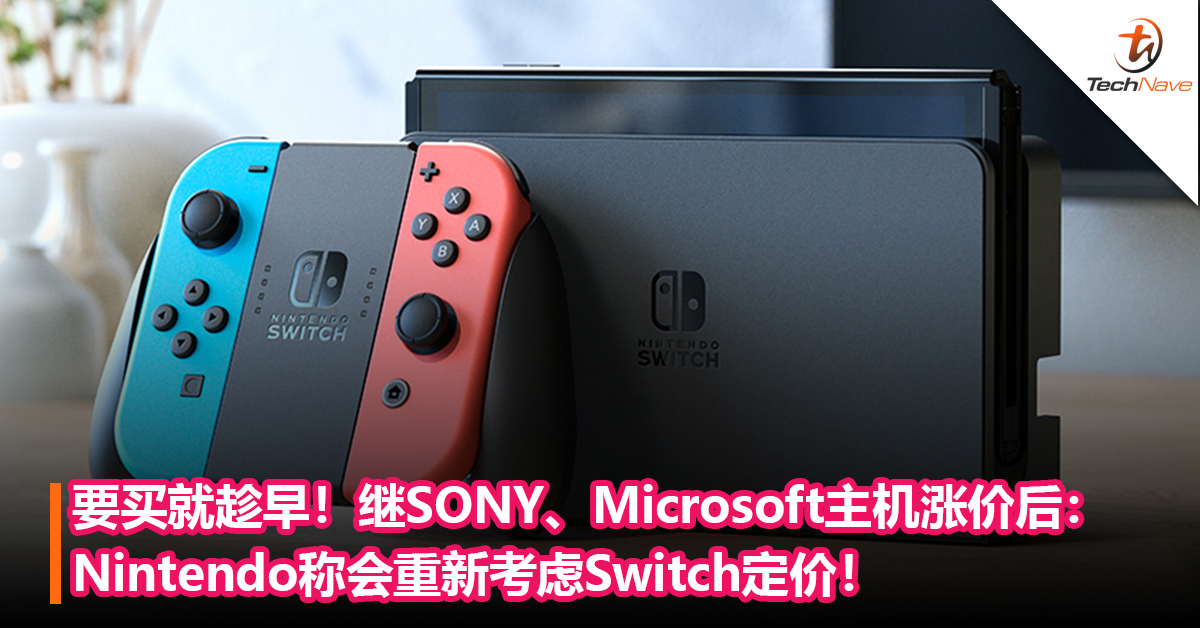 要买就趁早！继SONY、Microsoft主机涨价后：Nintendo称会重新考虑Switch定价！