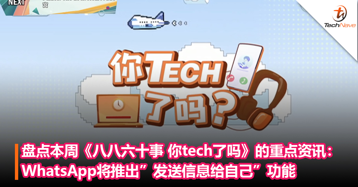 盘点本周《八八六十事 你tech了吗》的重点资讯：WhatsApp将推出”发送信息给自己”功能+Nintendo Switch或会涨价！