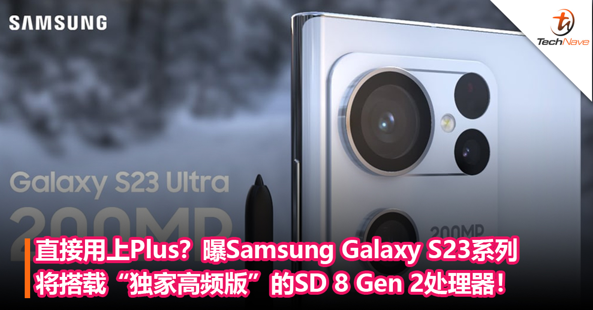 直接用上Plus？曝Samsung Galaxy S23系列将搭载“独家高频版”的Snapdragon 8 Gen 2处理器！