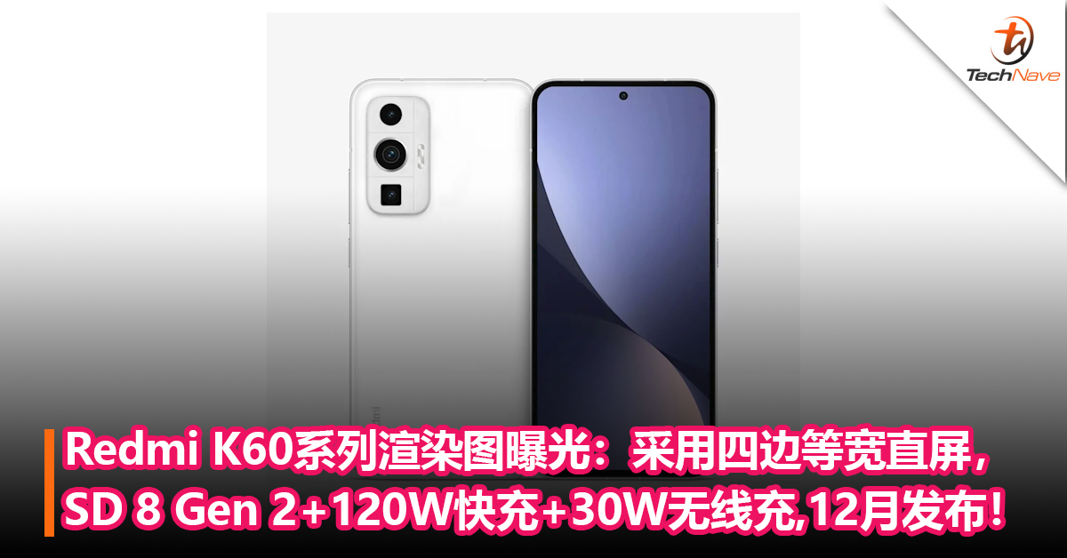 Redmi K60系列渲染图曝光：采用几乎四边等宽直屏，最高搭载Snapdragon 8 Gen 2+120W快充+30W无线充！有望12月发布！