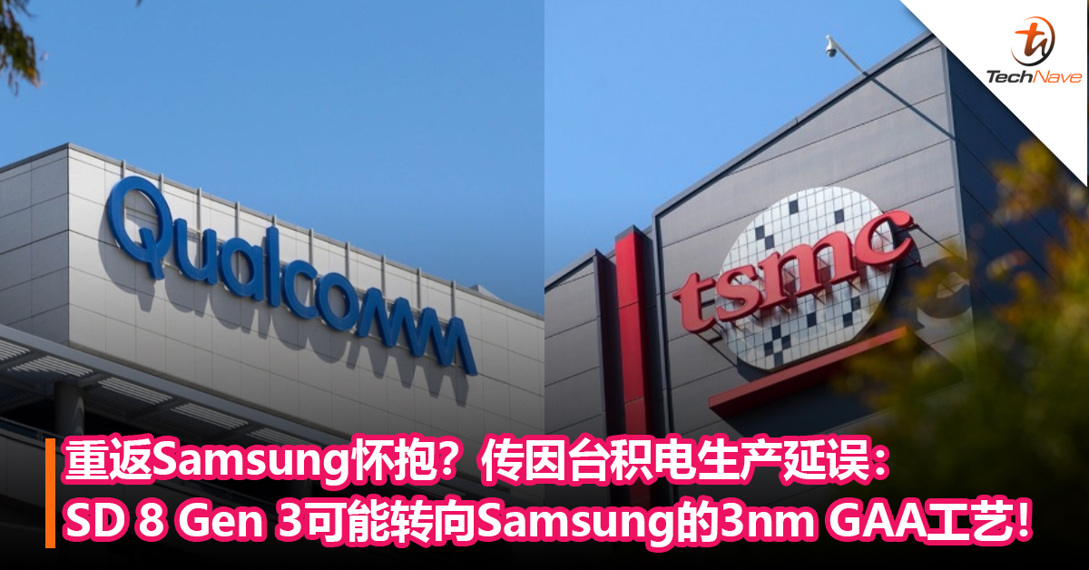 重返Samsung怀抱？传因台积电生产延误：Snapdragon 8 Gen 3可能转向Samsung的3nm GAA工艺！