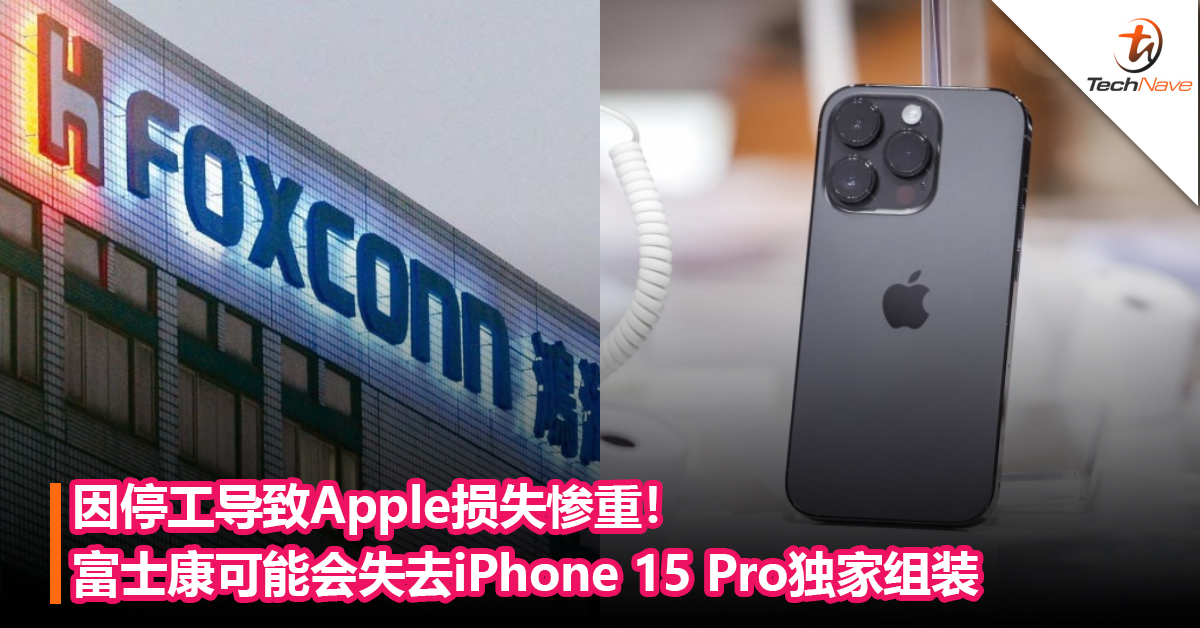 因停工导致Apple损失惨重！富士康可能会失去iPhone 15 Pro独家组装