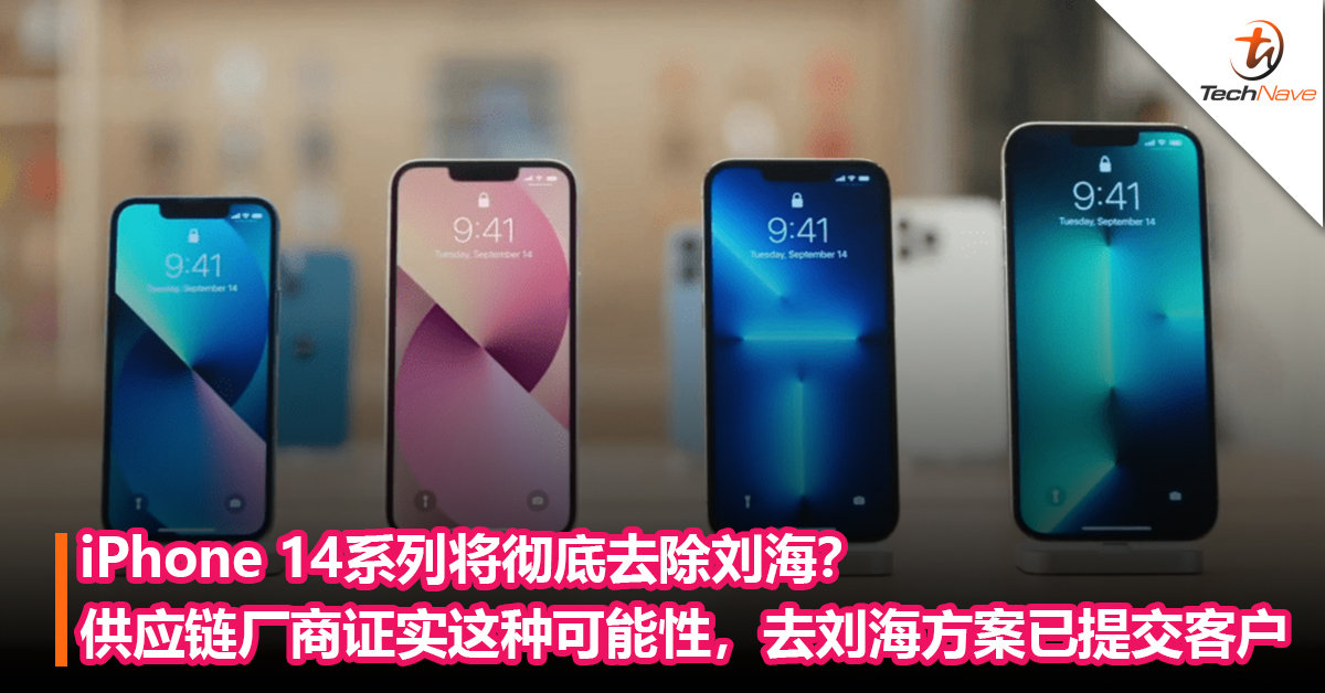 iPhone 14系列将彻底去除刘海？供应链厂商证实这种可能性，去刘海方案已提交客户