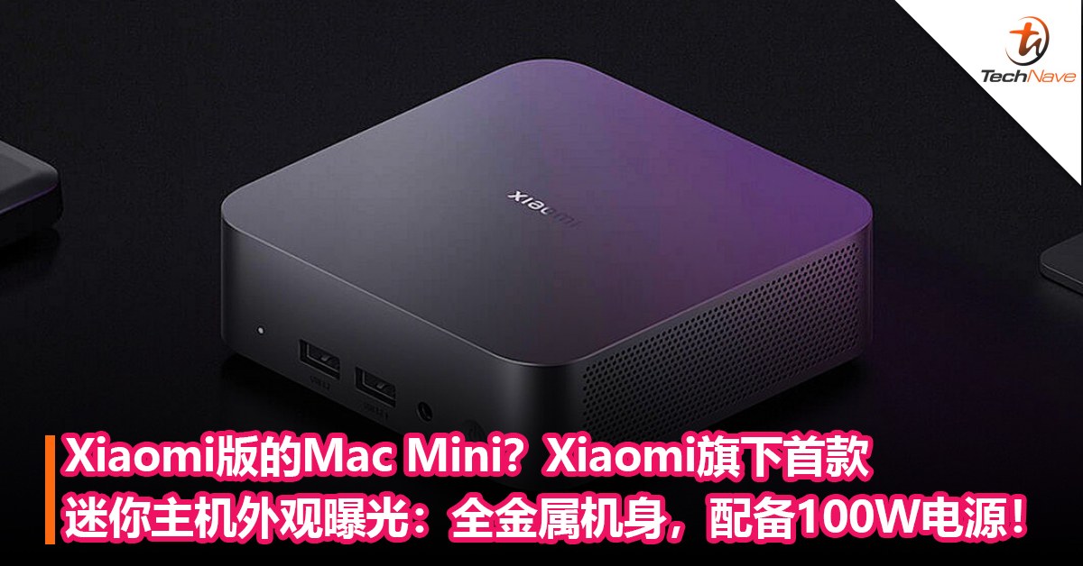Xiaomi版的Mac Mini？Xiaomi旗下首款迷你主机外观曝光：全金属机身，配备100W电源！