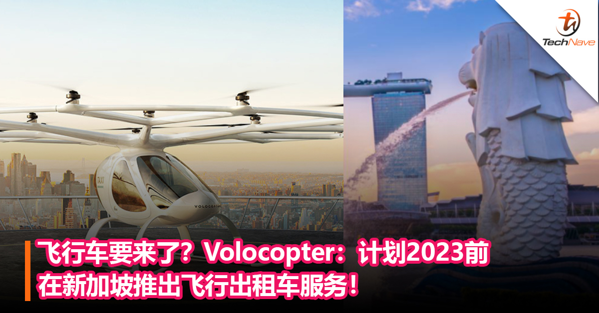 飞行车要来了？Volocopter：计划2023前在新加坡推出飞行出租车服务！15分钟行程费用约RM1472！