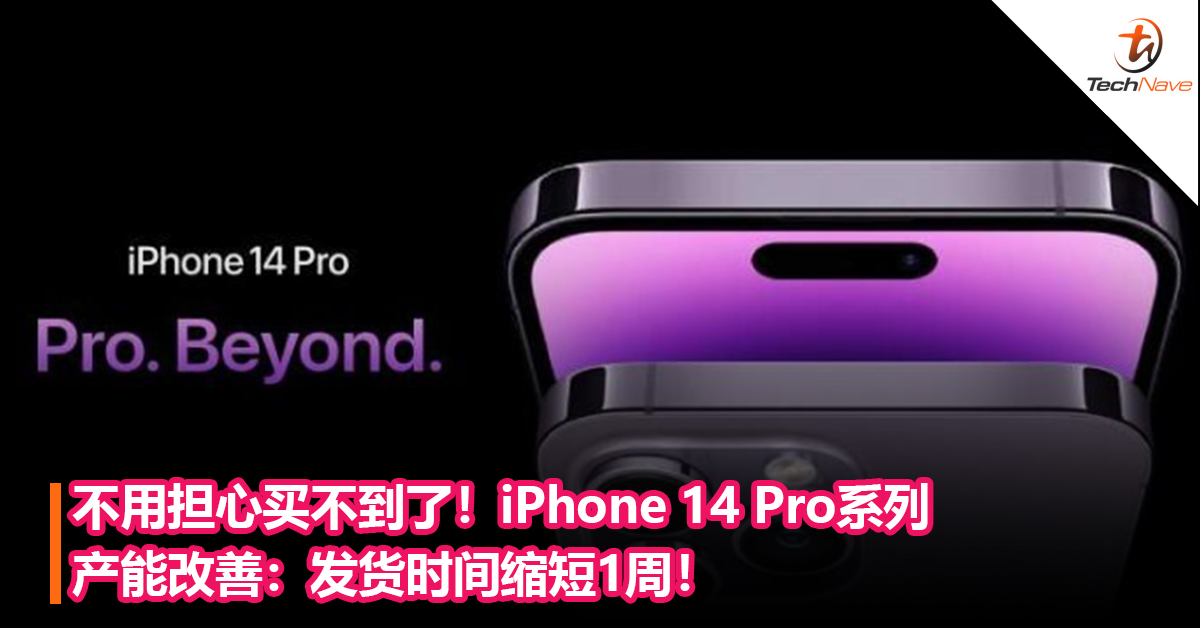 不用担心买不到了！iPhone 14 Pro系列产能改善：发货时间缩短1周！