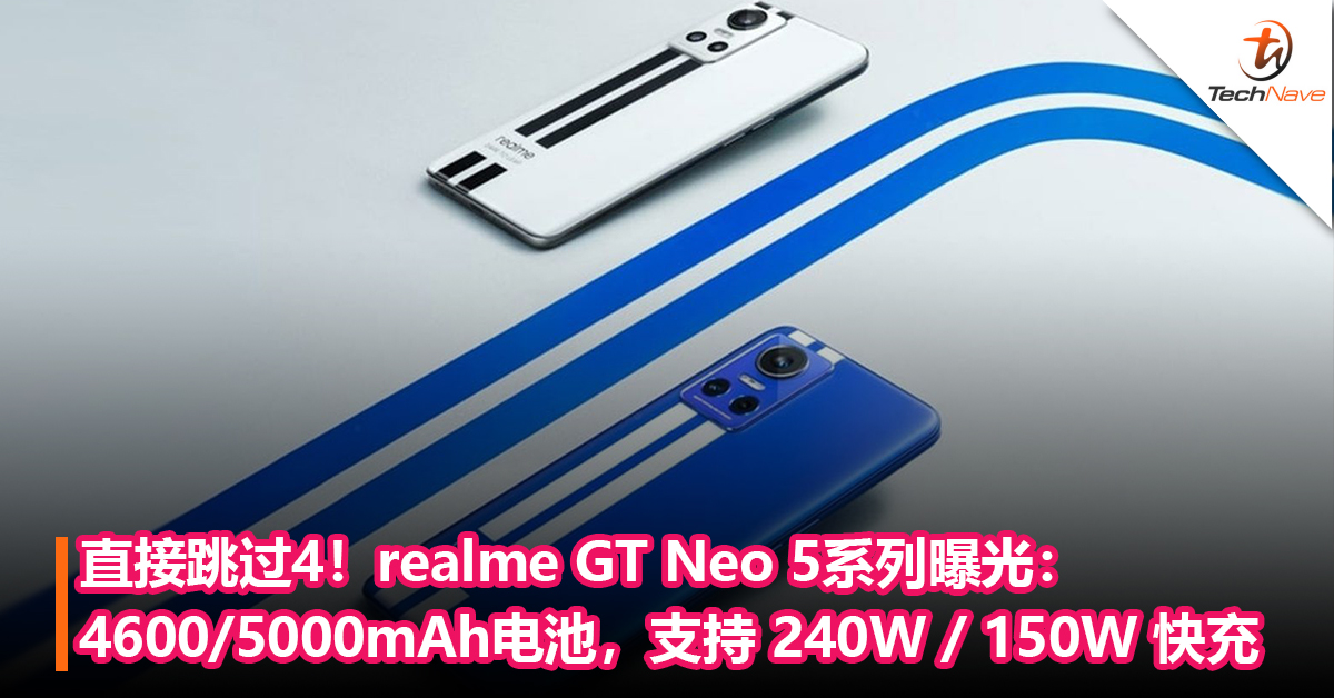 直接跳过4！realme GT Neo 5系列曝光：4600/5000mAh电池，支持 240W / 150W 快充