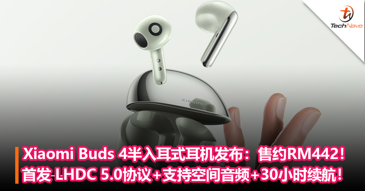 Xiaomi Buds 4半入耳式降噪耳机发布：首发 LHDC 5.0协议+支持空间音频+长达30小时续航！售约RM442