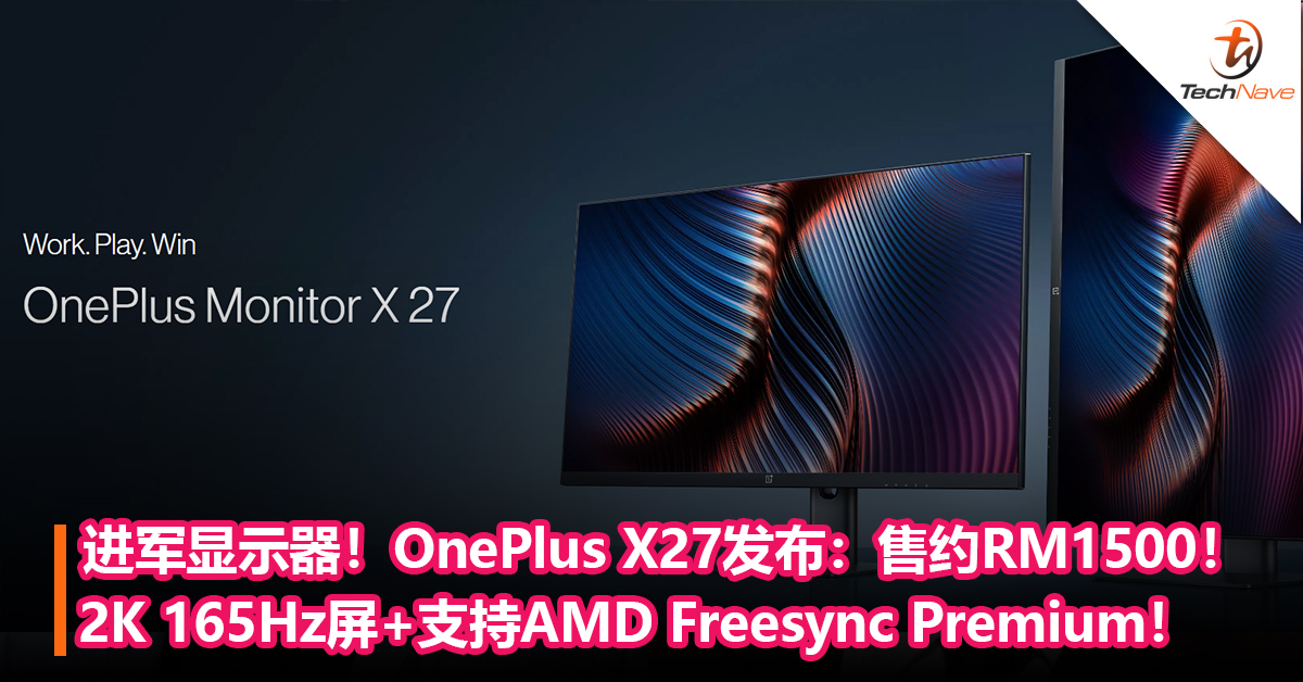 进军显示器！OnePlus旗下首款显示器X27发布：27寸2K 165Hz屏、支持AMD Freesync Premium！售约RM1500！