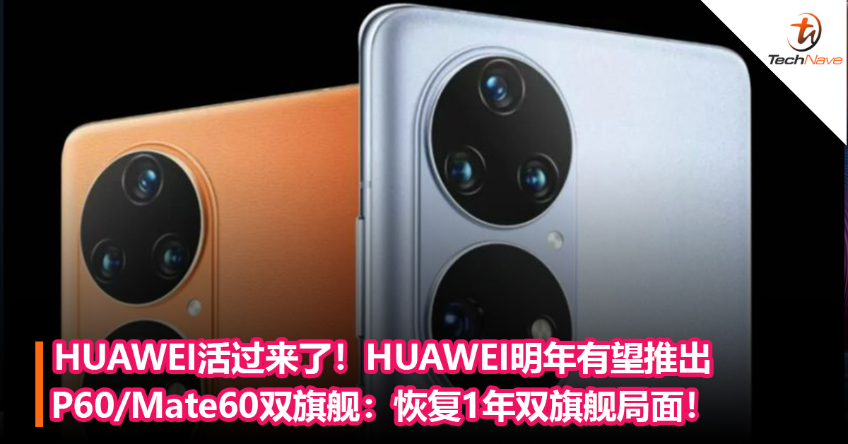HUAWEI活过来了！HUAWEI明年有望推出P60/Mate60双旗舰：恢复1年双旗舰局面！