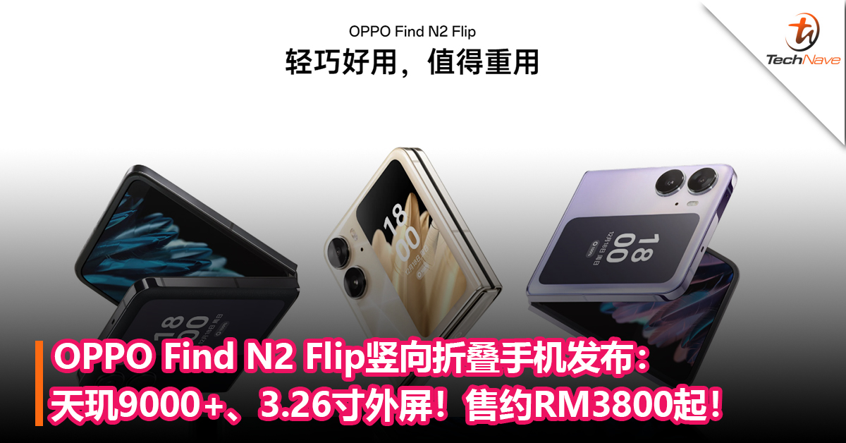 旗下首款！OPPO Find N2 Flip竖向折叠手机发布：MediaTek天玑9000+、3.26寸外屏、马里亚纳X芯片！售约RM3800起！