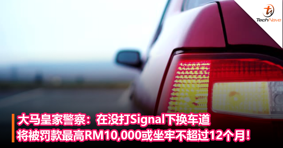 记得打Signal！大马皇家警察：在没打Signal下换车道将被罚款最高RM10,000或坐牢不超过12个月！