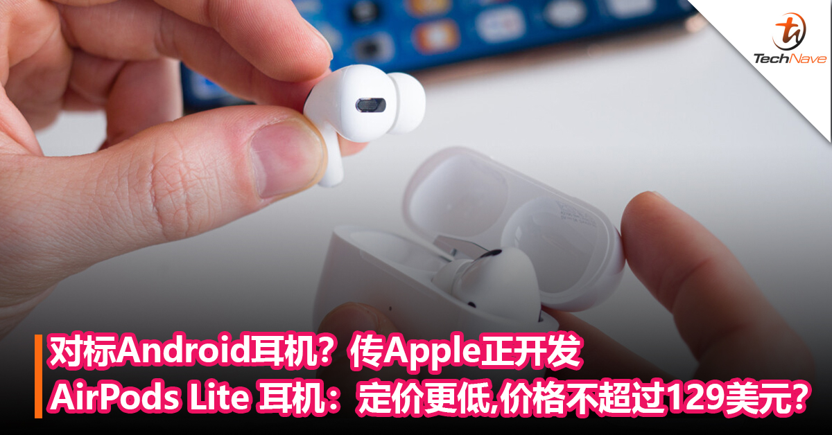 对标Android耳机？传Apple正开发AirPods Lite 耳机：定价更低，价格不超过129美元？