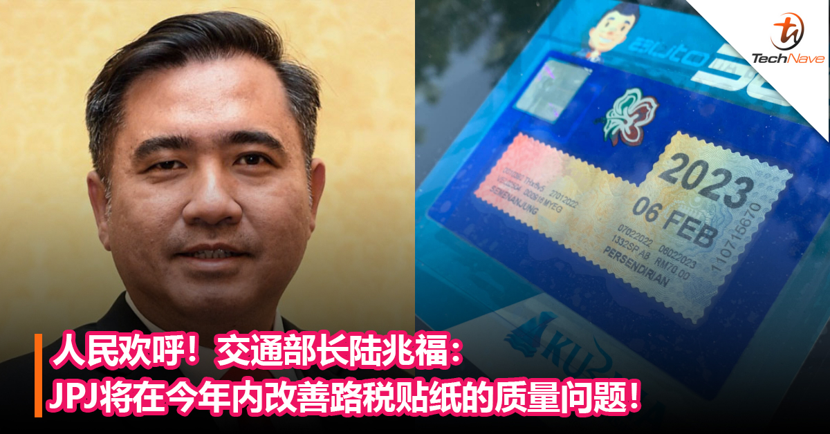人民欢呼！交通部长陆兆福：JPJ将在今年内改善路税贴纸的质量问题！