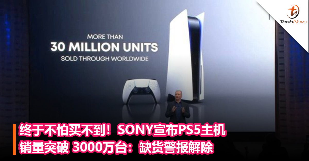 终于不怕买不到！SONY宣布PS5主机销量突破 3000万台：缺货警报解除