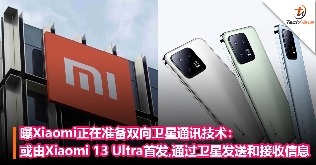 曝Xiaomi正在准备双向卫星通讯技术：或由Xiaomi 13 Ultra首发，通过卫星发送信息和接收信息