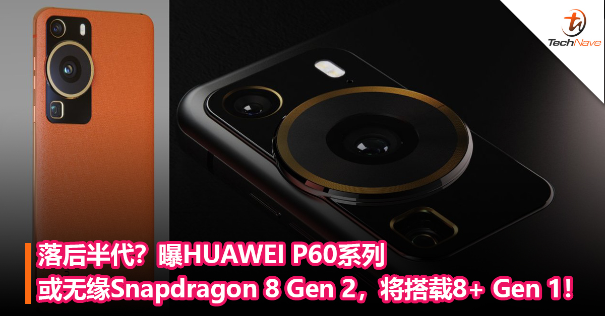 落后半代？曝HUAWEI P60系列或无缘Snapdragon 8 Gen 2，将搭载8+ Gen 1！