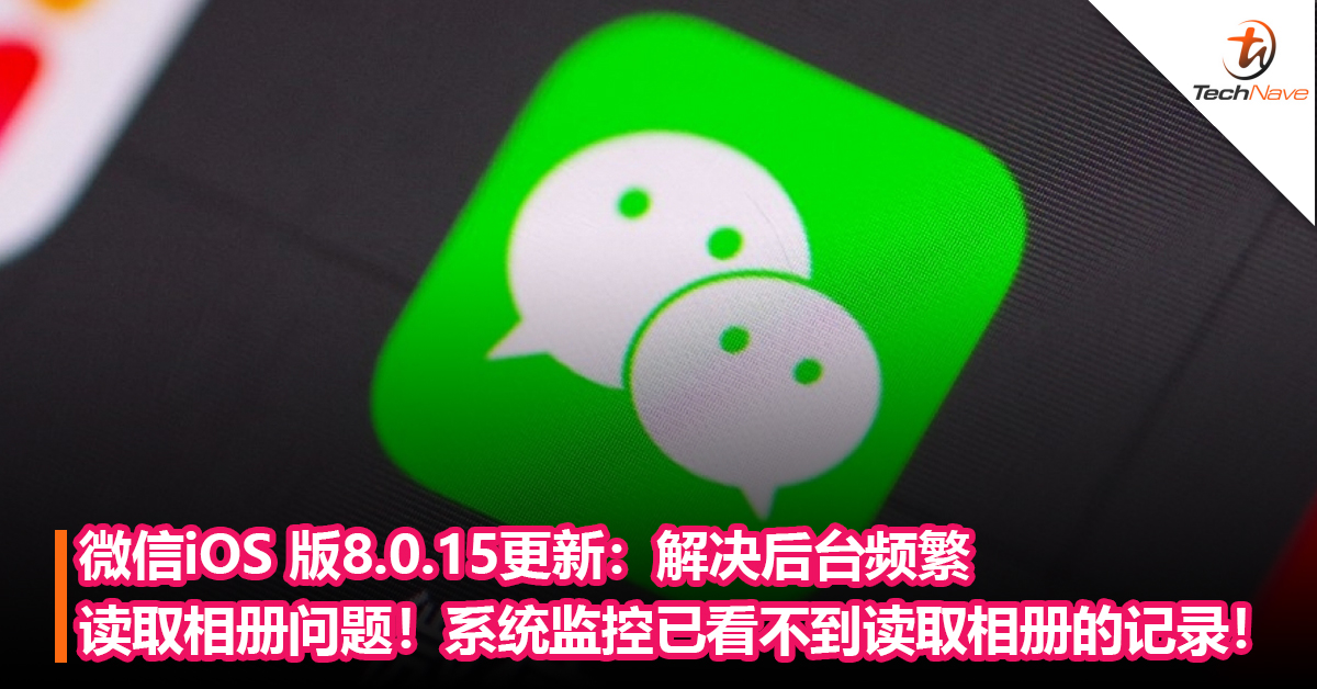 微信iOS版8.0.15更新：解决后台频繁读取相册问题！系统监控已看不到读取相册的记录！