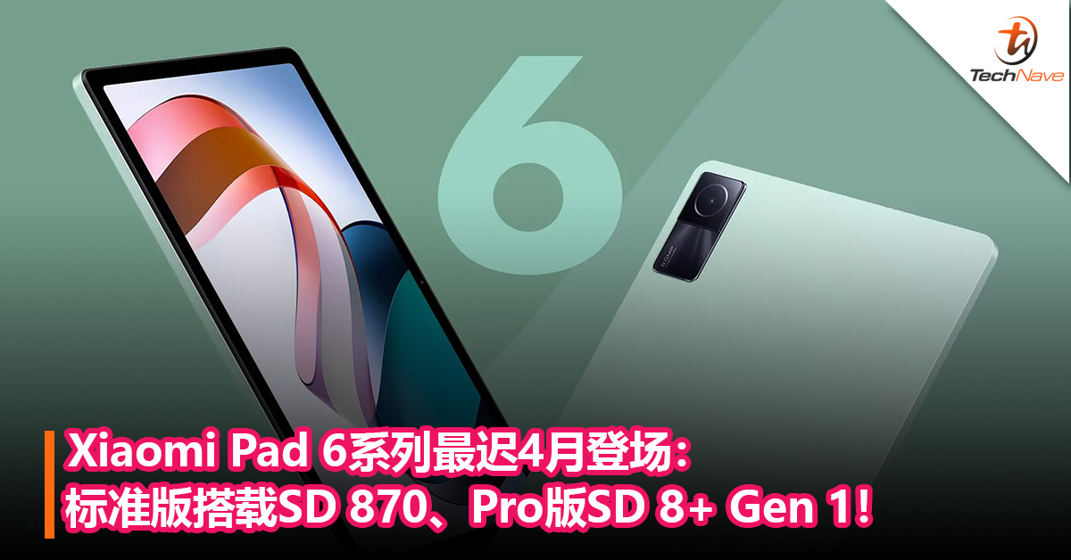 Xiaomi Pad 6系列最迟4月登场：标准版搭载Snapdragon 870、Pro版Snapdragon 8+ Gen 1！
