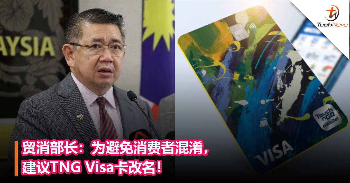 贸消部长：为避免消费者混淆，建议TNG Visa卡改名！