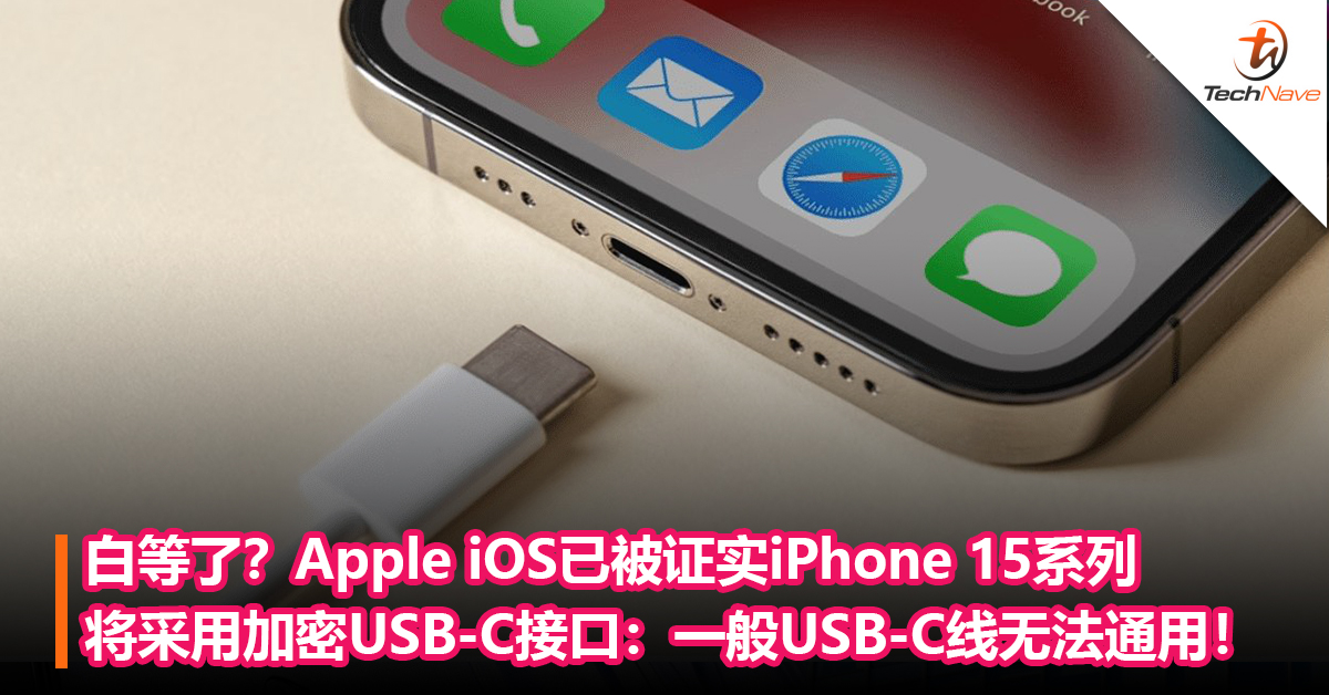 白等了？Apple iOS已被证实iPhone 15系列将采用加密USB-C接口：一般USB-C线是无法通用！