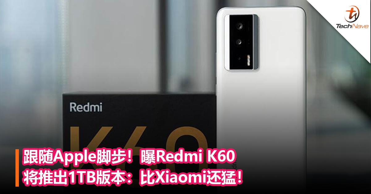 跟随Apple脚步！曝Redmi K60将推出1TB版本：比Xiaomi还猛！