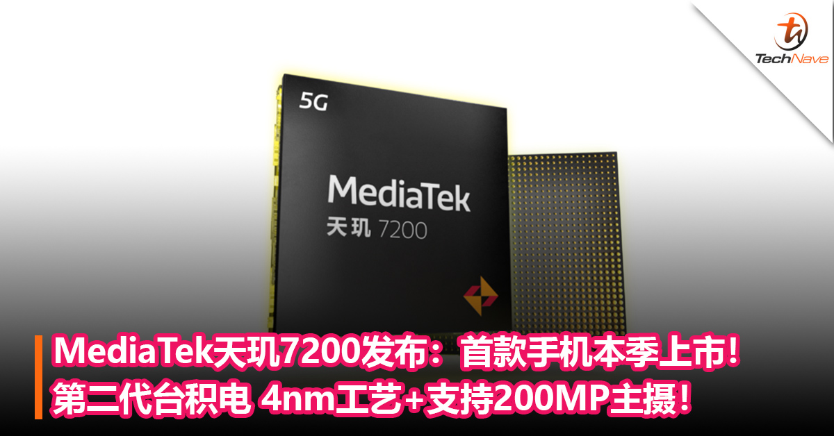 MediaTek天玑7200处理器发布：第二代台积电 4nm工艺+支持200MP主摄！首款手机本季上市！