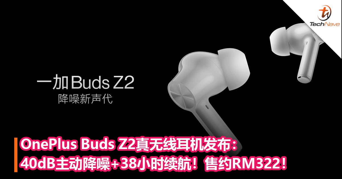 OnePlus Buds Z2真无线耳机发布：40dB主动降噪+38小时续航！售约RM322！