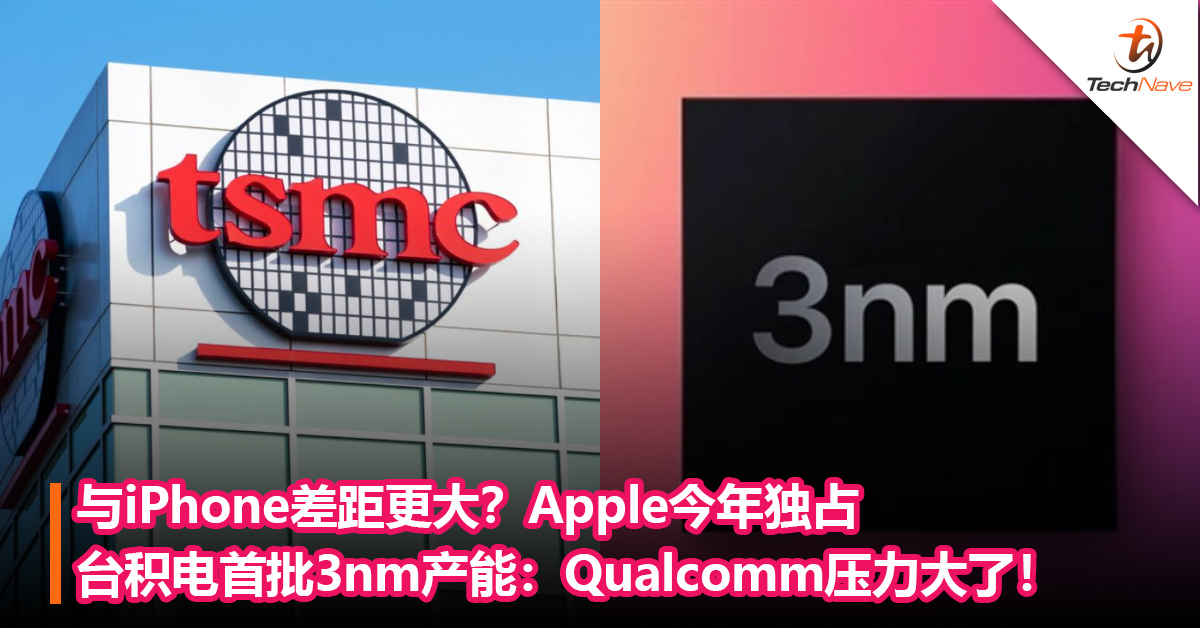 与iPhone差距更大？Apple今年独占台积电首批3nm产能：Qualcomm面临大危机！