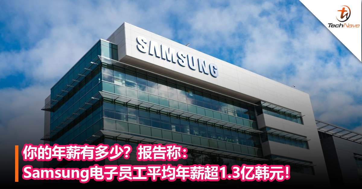 你的年薪有多少？报告称：Samsung电子员工平均年薪超1.3亿韩元！