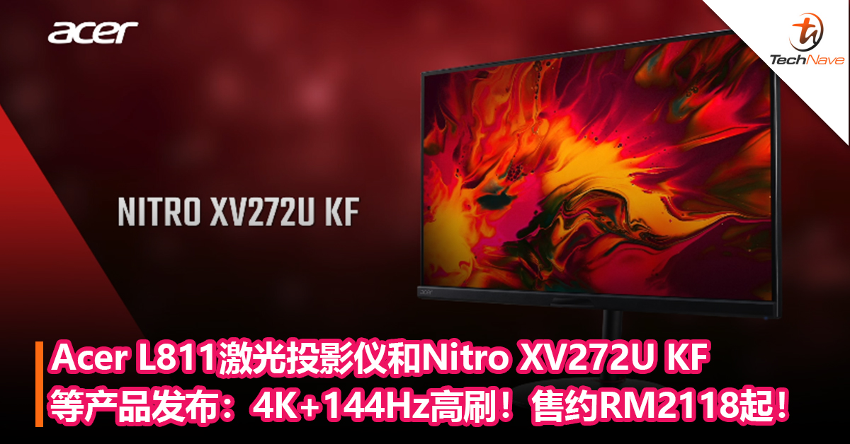 Acer L811激光投影仪和Nitro XV272U KF显示器等产品发布：4K分辨率+144Hz高刷！售约RM2118起！