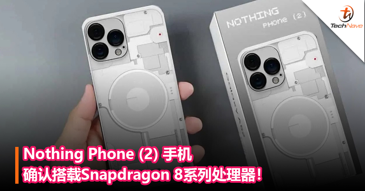 Nothing Phone (2) 手机确认搭载Snapdragon 8系列处理器！
