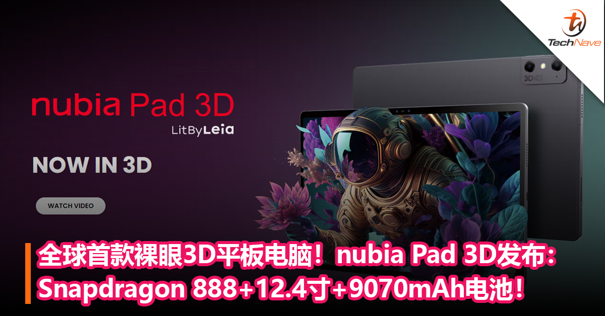 全球首款裸眼3D平板电脑！nubia Pad 3D发布：Snapdragon 888+12.4寸+9070mAh电池！