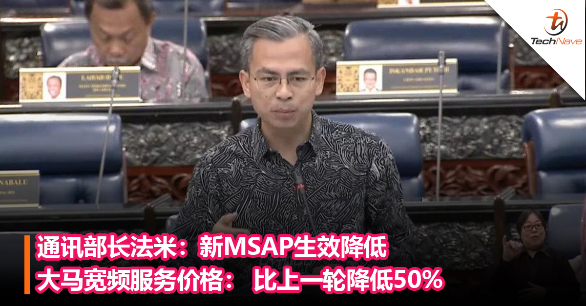 通讯部长法米：新MSAP生效降低大马宽频服务价格： 比上一轮降低50%