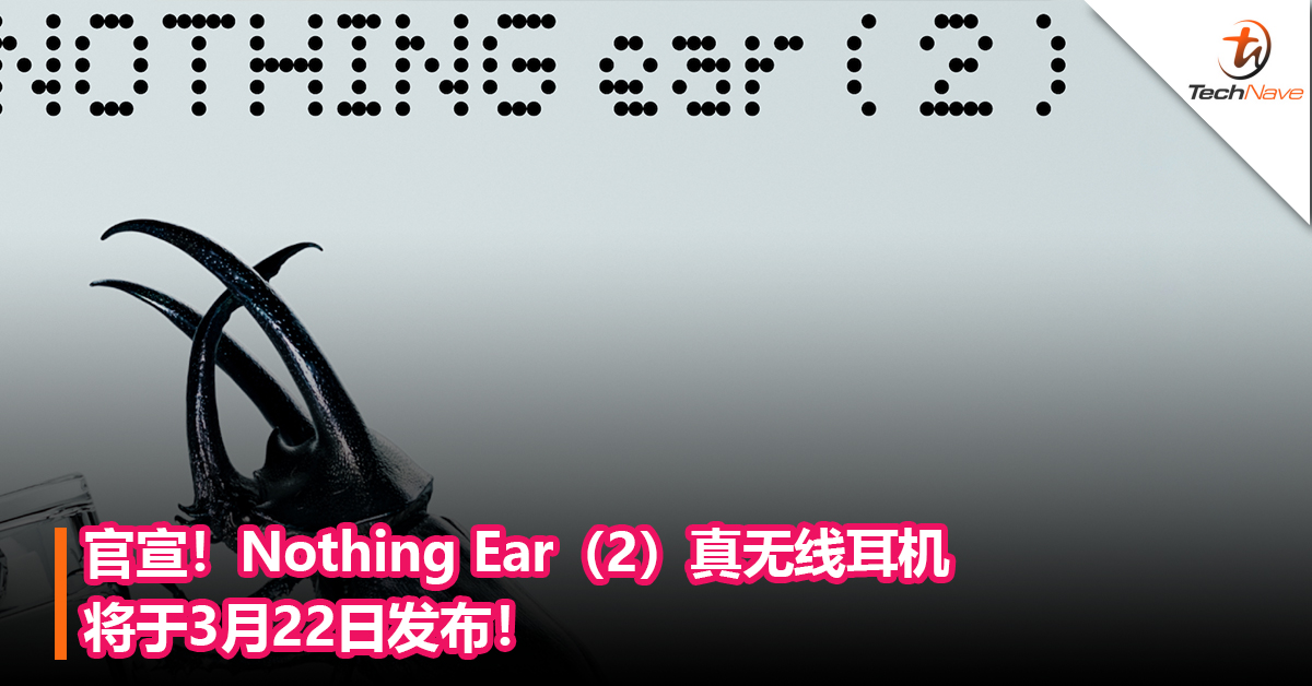 官宣！Nothing Ear（2）真无线耳机将于3月22日发布！