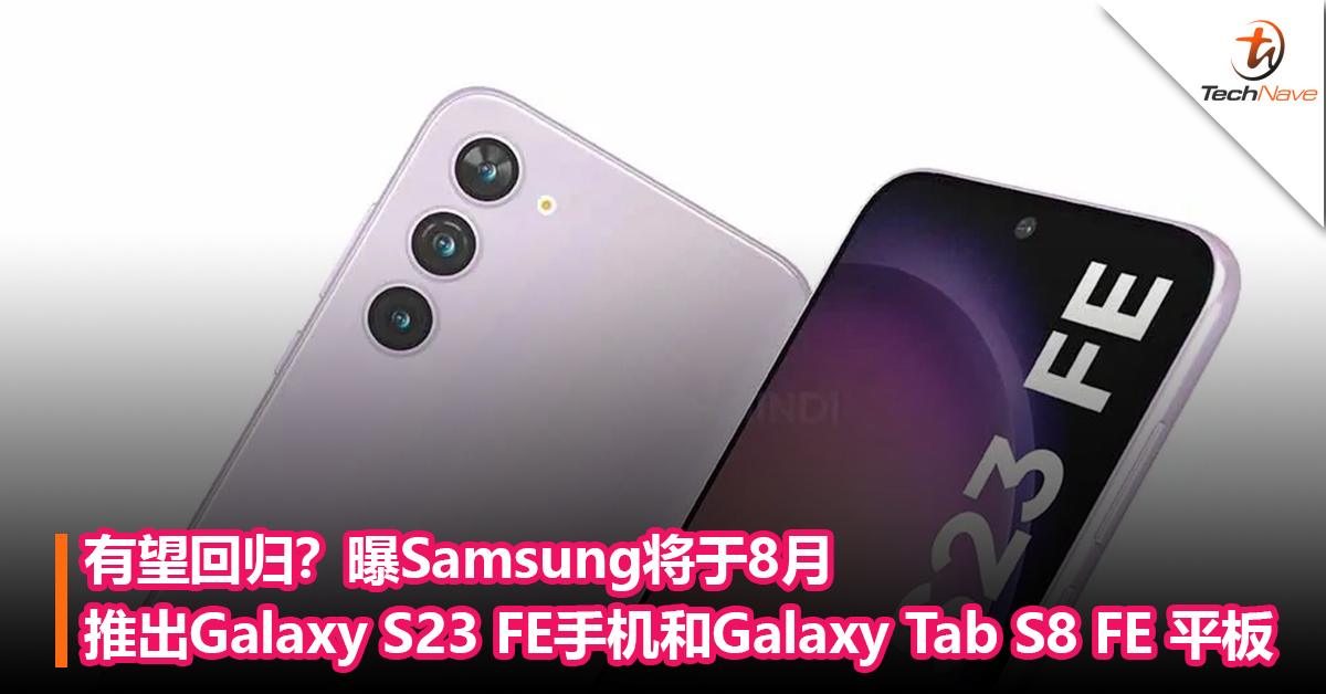 有望回归？曝Samsung将于8月推出Galaxy S23 FE手机和Galaxy Tab S8 FE 平板