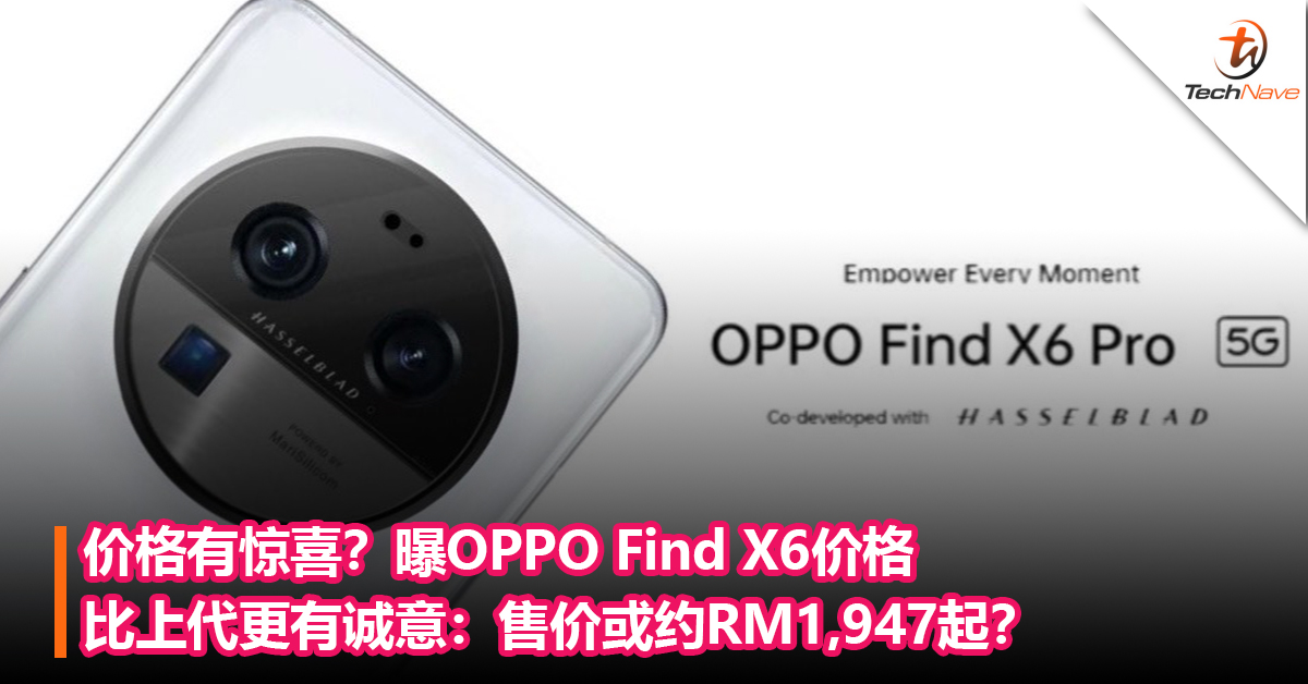 价格有惊喜？曝OPPO Find X6价格比上代更有诚意：售价或约RM1,947起？