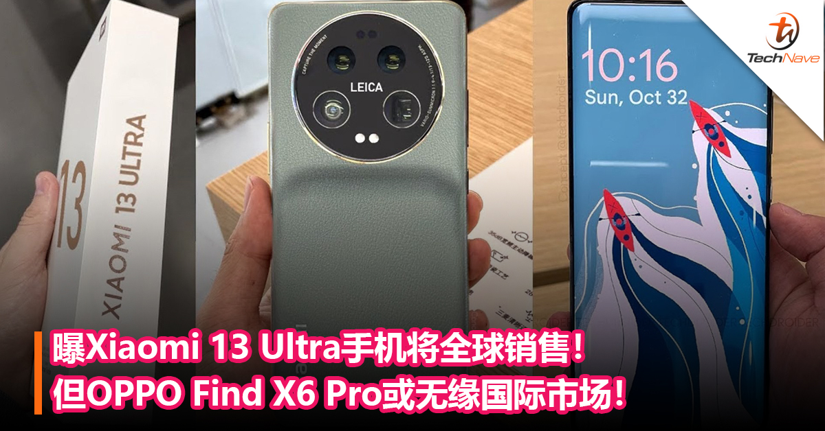 不止中国！曝Xiaomi 13 Ultra手机将全球销售！但OPPO Find X6 Pro或无缘国际市场！