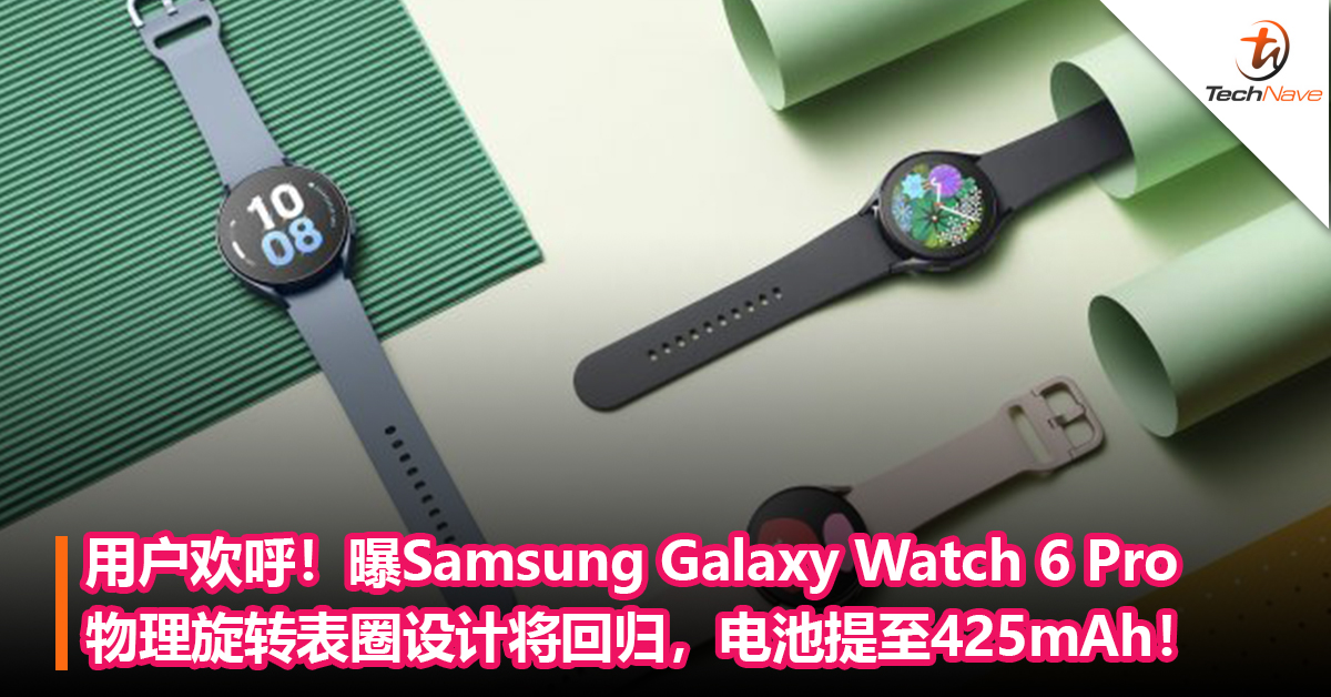 用户欢呼！曝Samsung Galaxy Watch 6 Pro物理旋转表圈设计将回归，电池容量提至425mAh！