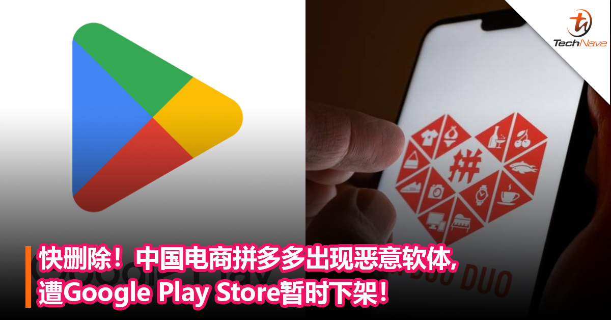 快删除！中国电商拼多多出现恶意软体，遭Google Play Store暂时下架！