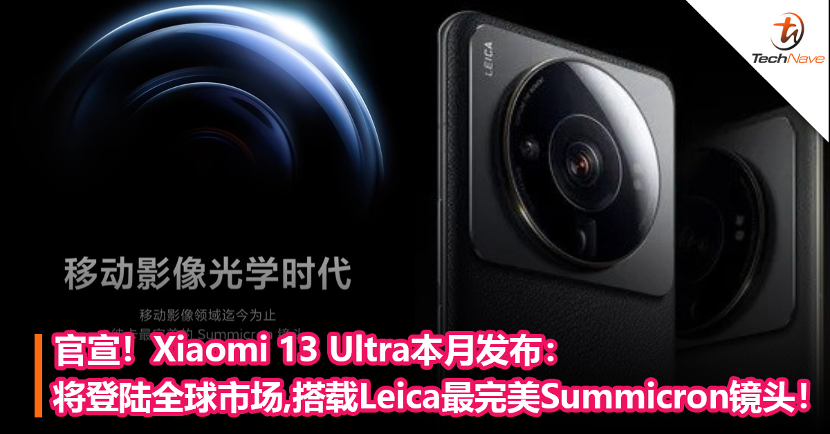 官宣！Xiaomi 13 Ultra本月发布：首次全球上市，将搭载Leica最完美的Summicron镜头！