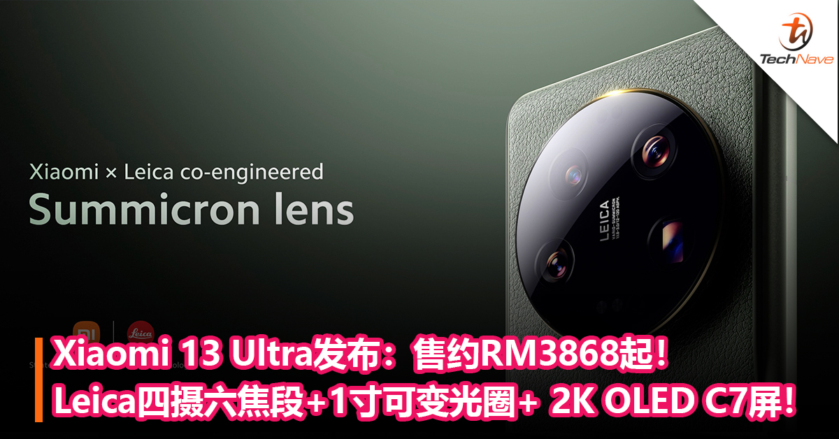 Xiaomi 13 Ultra发布：Leica四摄六焦段+1寸可变光圈+ 2K OLED C7发光材质！售约RM3868起！