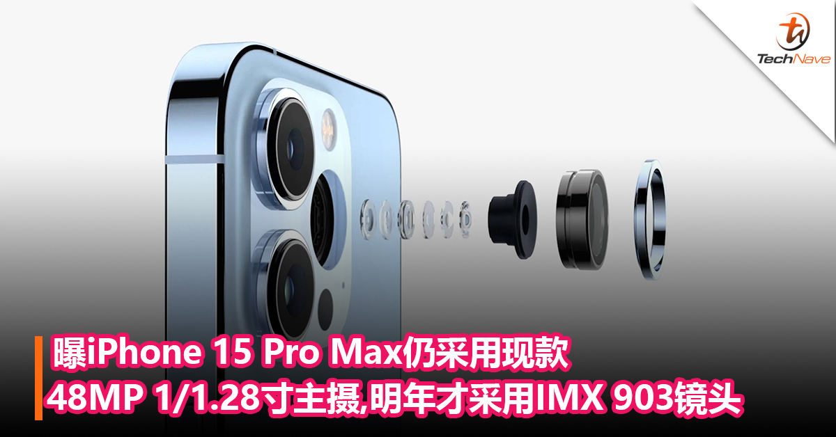 曝iPhone 15 Pro Max仍采用现款48MP 1/1.28寸主摄，明年才采用IMX 903 大底镜头
