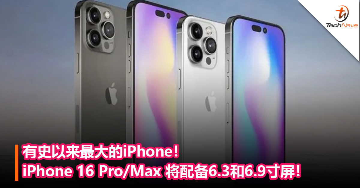 有史以来最大的iPhone！iPhone 16 Pro/Max 将配备更大的6.3和6.9寸屏！
