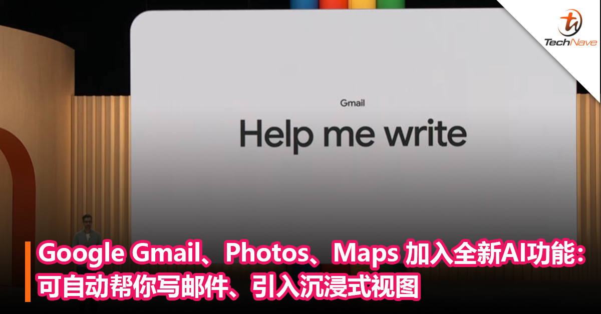 大秀AI功能！Google Gmail、Photos、Maps 加入全新AI功能：可自动帮你写邮件、引入沉浸式视图