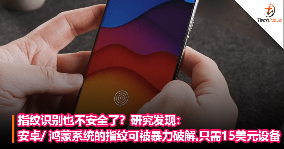 指纹识别也不安全了？研究发现：Android/ 鸿蒙系统的指纹可被暴力破解，只需15美元设备